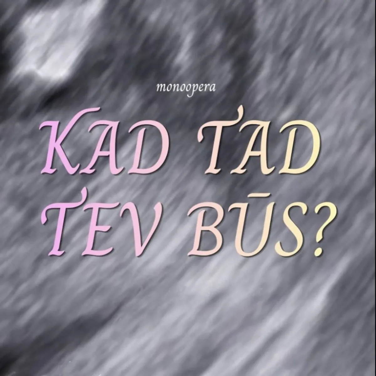 Monoopera “Kad tad tev būs?”